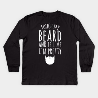 Touch my beard and tell me I'm pretty Kids Long Sleeve T-Shirt